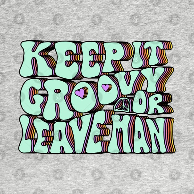 Keep It Groovy Or Leave Man by Slightly Unhinged